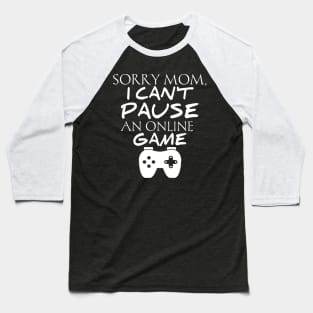 Sorry Mom I Can't Pause An Online Game Baseball T-Shirt